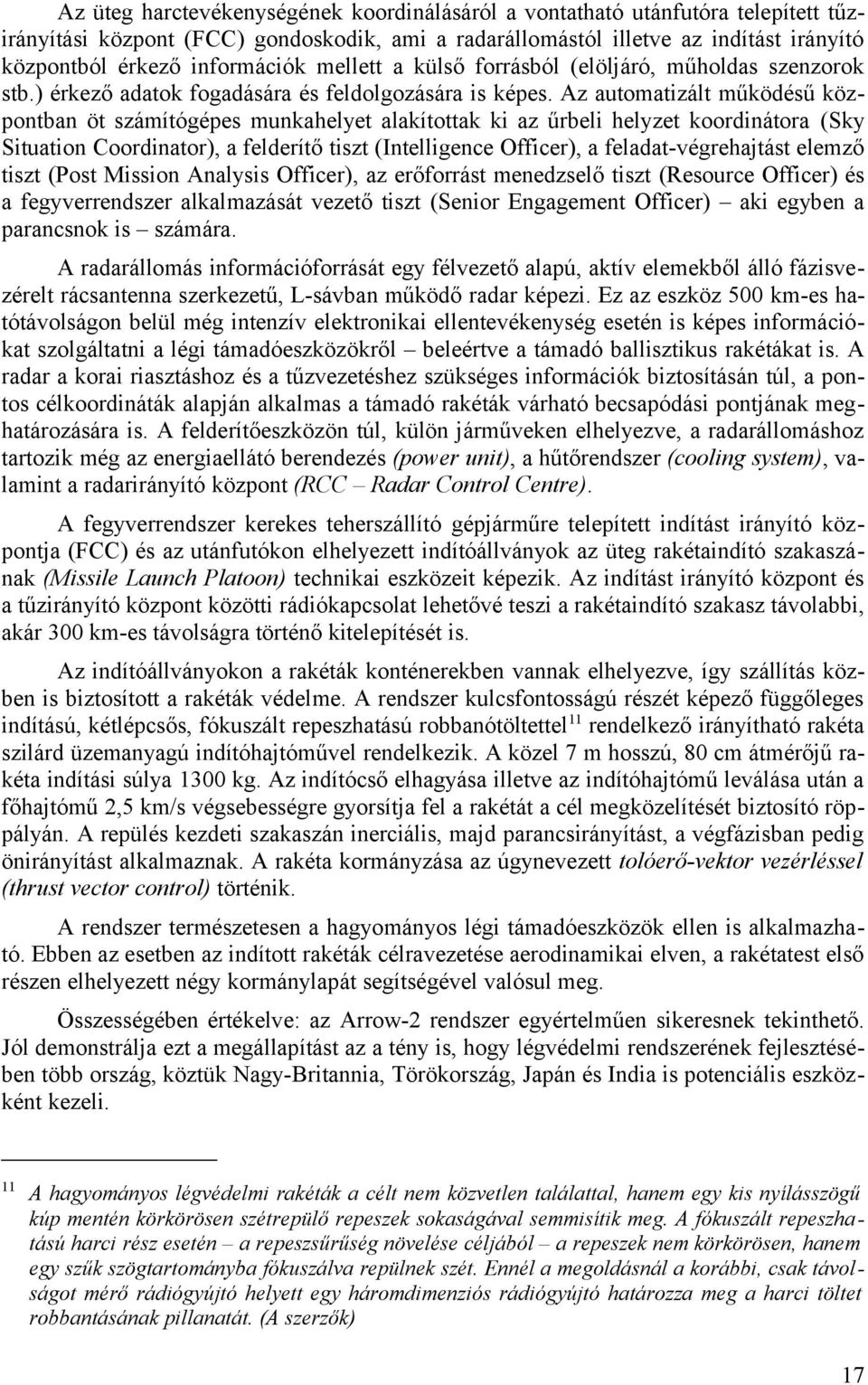 Az automatizált működésű központban öt számítógépes munkahelyet alakítottak ki az űrbeli helyzet koordinátora (Sky Situation Coordinator), a felderítő tiszt (Intelligence Officer), a