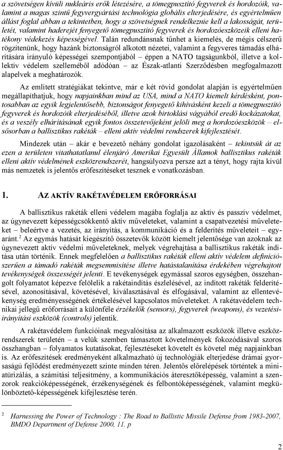 Talán redundánsnak tűnhet a kiemelés, de mégis célszerű rögzítenünk, hogy hazánk biztonságról alkotott nézetei, valamint a fegyveres támadás elhárítására irányuló képességei szempontjából éppen a