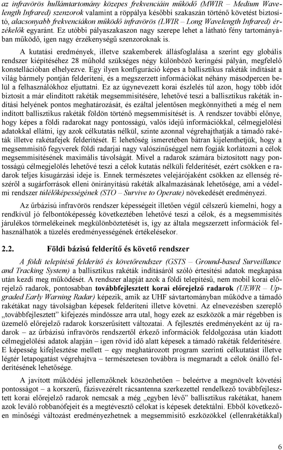 A kutatási eredmények, illetve szakemberek állásfoglalása a szerint egy globális rendszer kiépítéséhez 28 műhold szükséges négy különböző keringési pályán, megfelelő konstellációban elhelyezve.