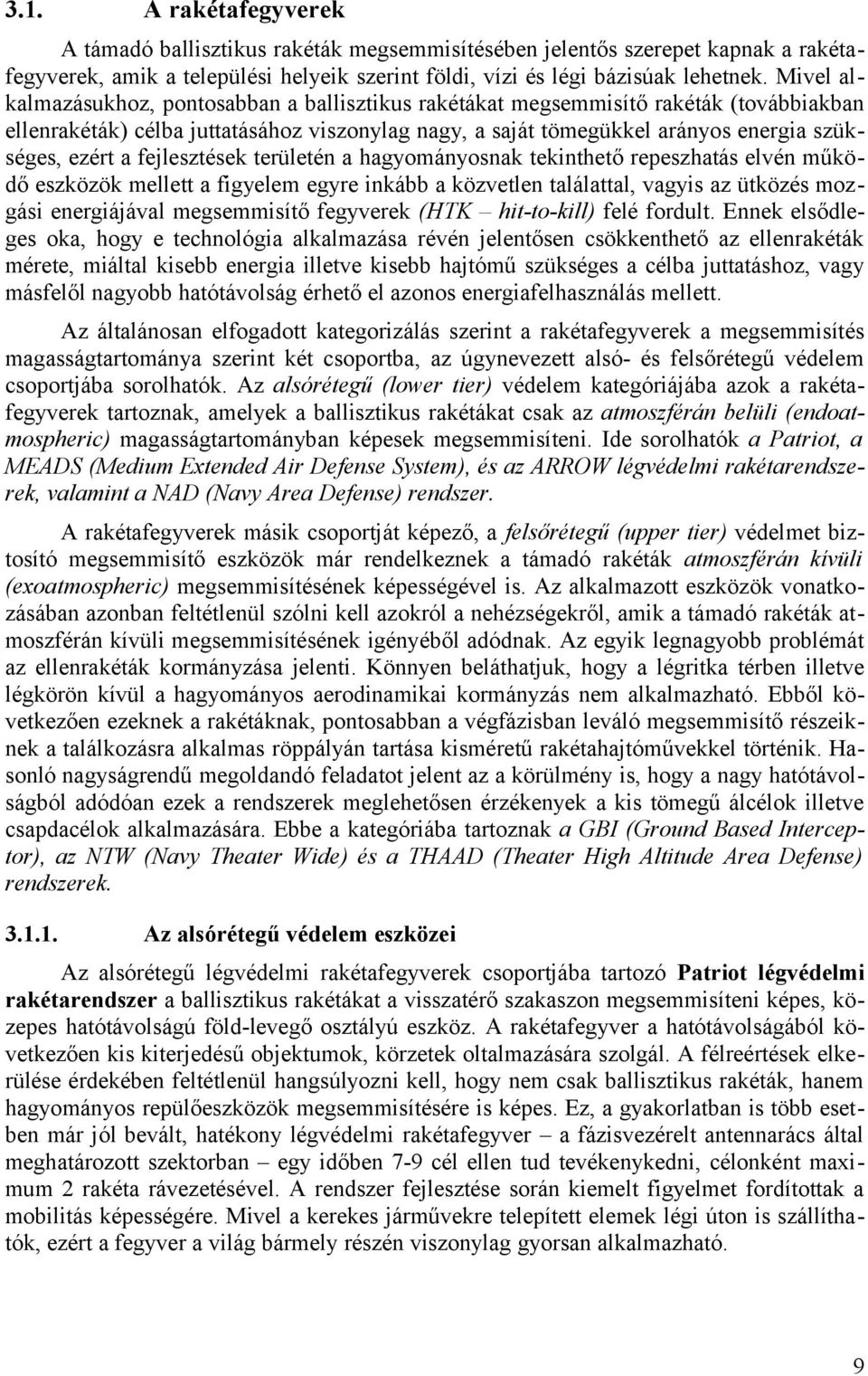 fejlesztések területén a hagyományosnak tekinthető repeszhatás elvén működő eszközök mellett a figyelem egyre inkább a közvetlen találattal, vagyis az ütközés mozgási energiájával megsemmisítő