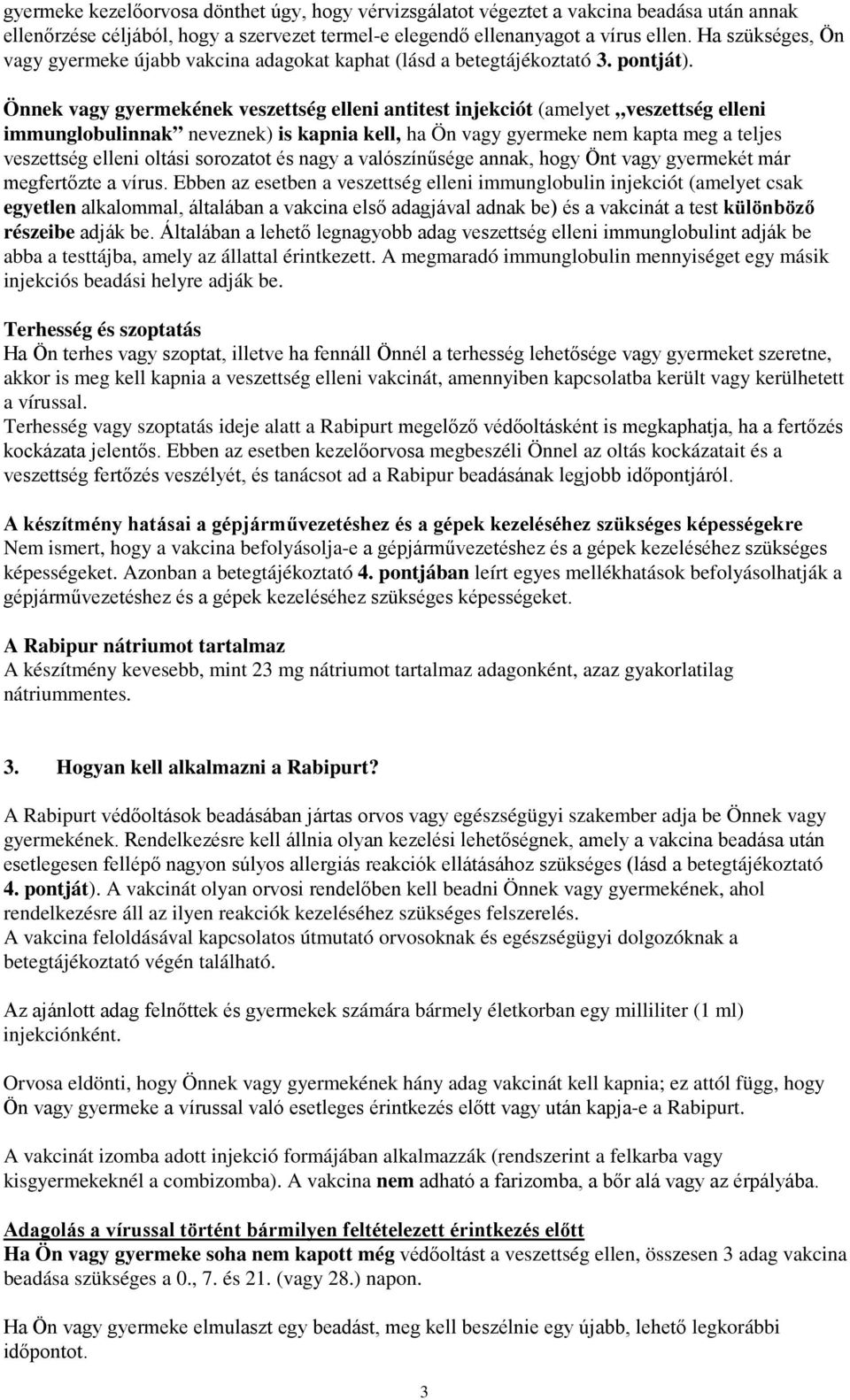 Önnek vagy gyermekének veszettség elleni antitest injekciót (amelyet veszettség elleni immunglobulinnak neveznek) is kapnia kell, ha Ön vagy gyermeke nem kapta meg a teljes veszettség elleni oltási