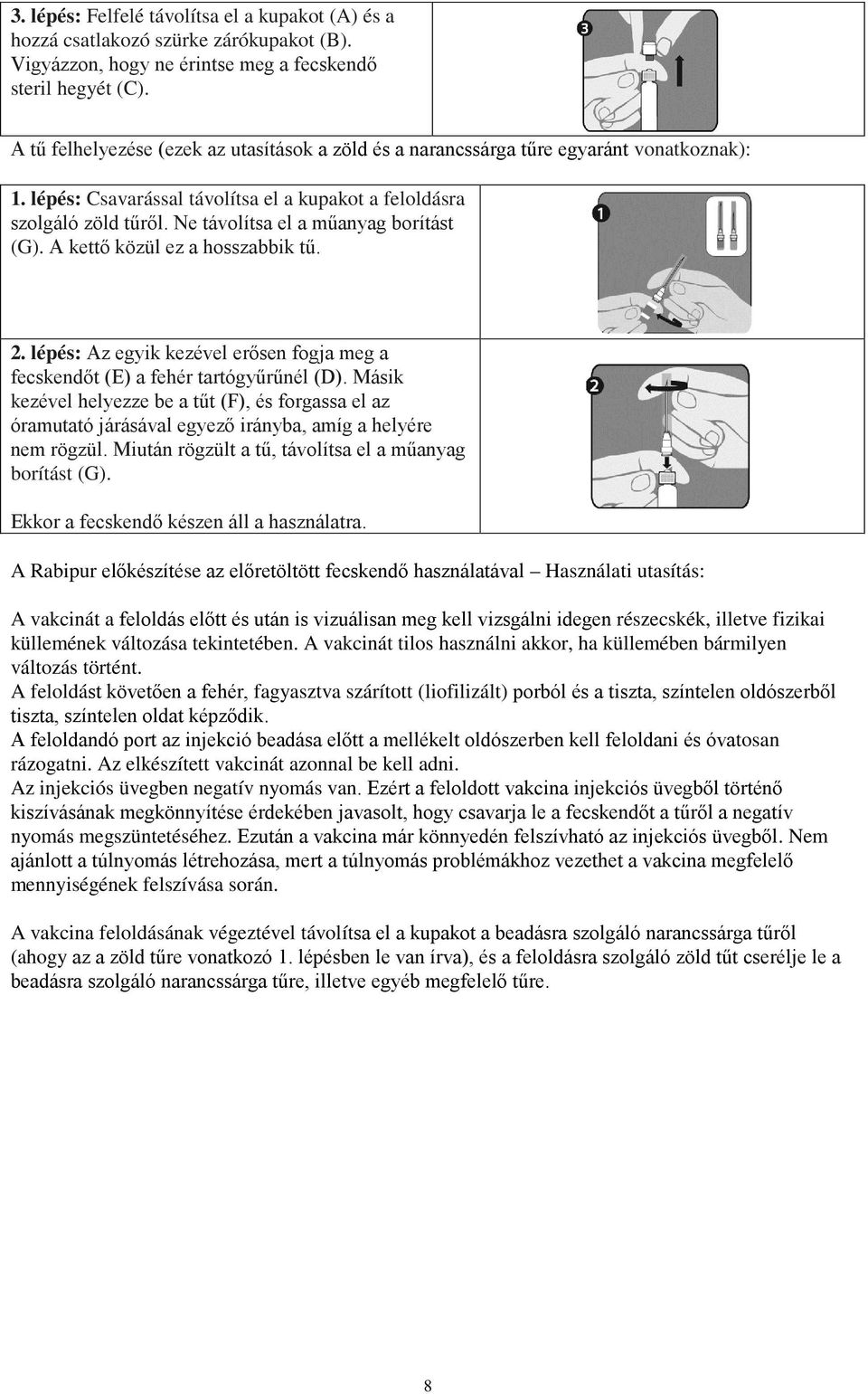 Ne távolítsa el a műanyag borítást (G). A kettő közül ez a hosszabbik tű. 2. lépés: Az egyik kezével erősen fogja meg a fecskendőt (E) a fehér tartógyűrűnél (D).