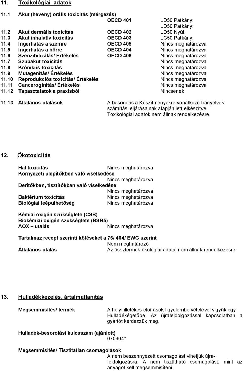 8 Krónikus toxicitás 11.9 Mutagenitás/ Értékelés 11.10 Reprodukciós toxicitás/ Értékelés 11.11 Canceroginitás/ Értékelés 11.12 Tapasztalatok a praxisból Nincsenek 11.