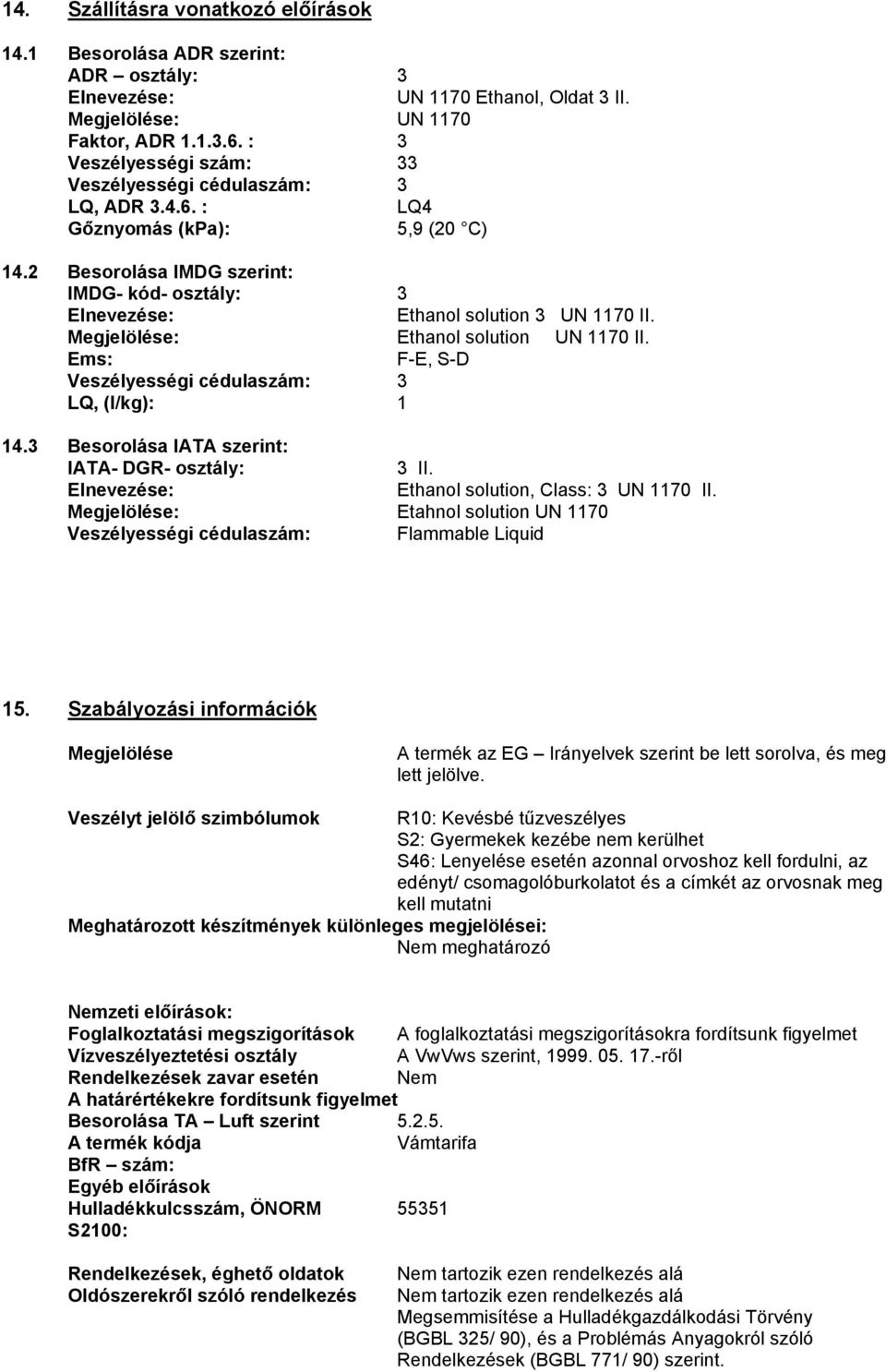 Megjelölése: Ethanol solution UN 1170 II. Ems: F-E, S-D Veszélyességi cédulaszám: 3 LQ, (l/kg): 1 14.3 Besorolása IATA szerint: IATA- DGR- osztály: 3 II.