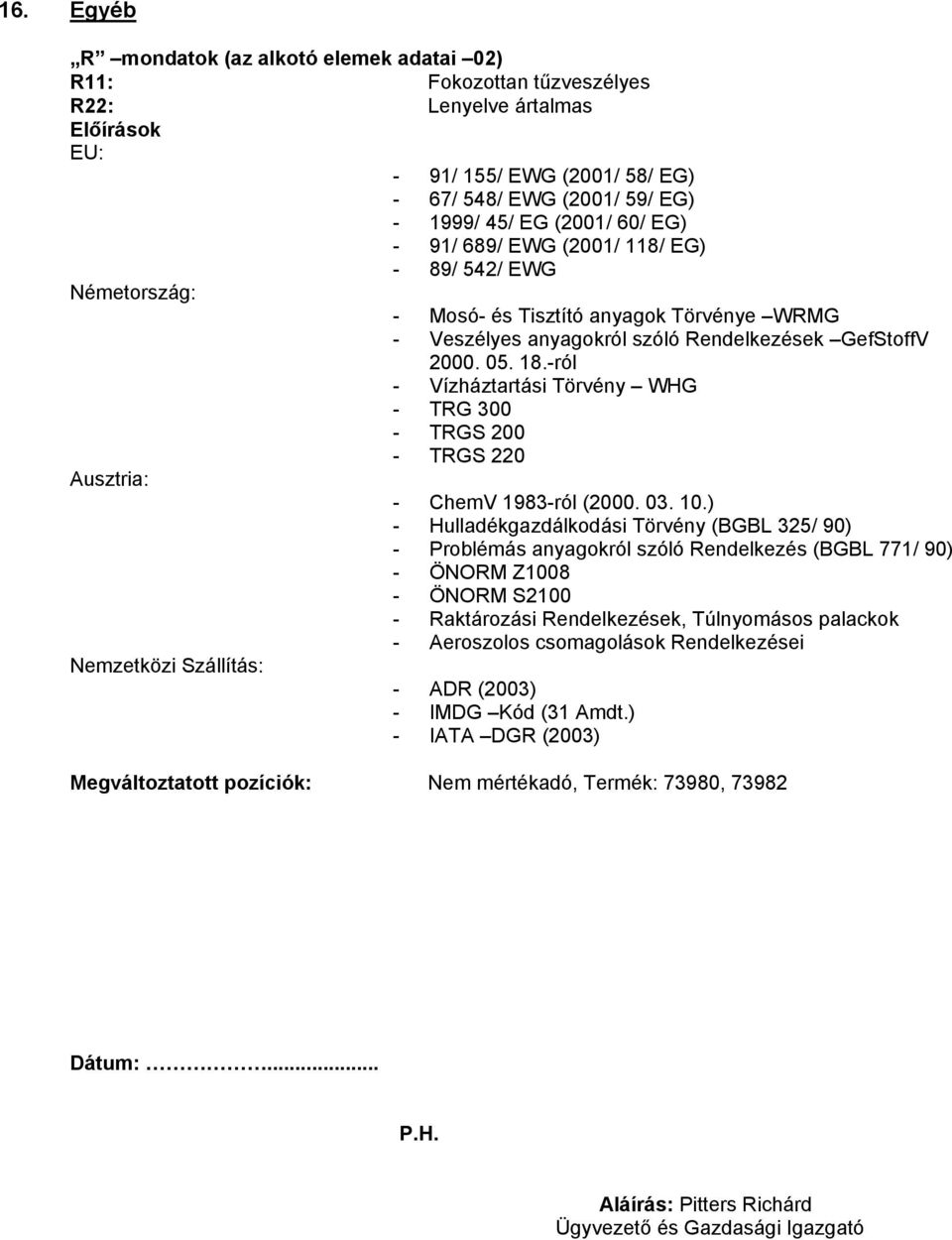 -ról - Vízháztartási Törvény WHG - TRG 300 - TRGS 200 - TRGS 220 Ausztria: - ChemV 1983-ról (2000. 03. 10.