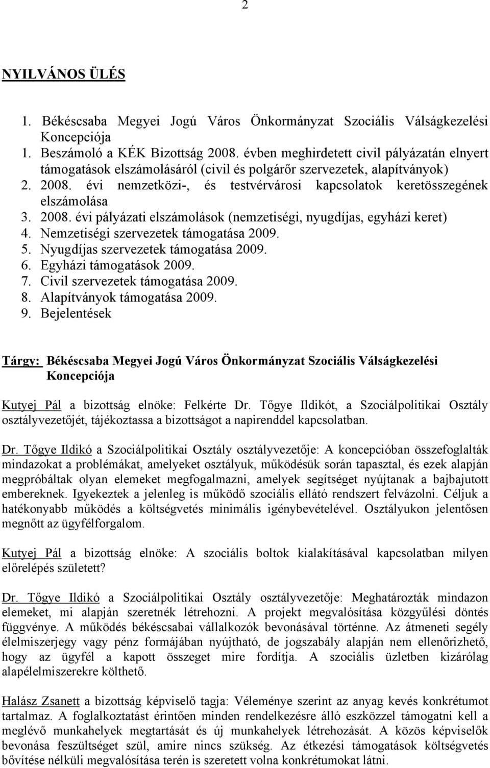 évi nemzetközi-, és testvérvárosi kapcsolatok keretösszegének elszámolása 3. 2008. évi pályázati elszámolások (nemzetiségi, nyugdíjas, egyházi keret) 4. Nemzetiségi szervezetek támogatása 2009. 5.