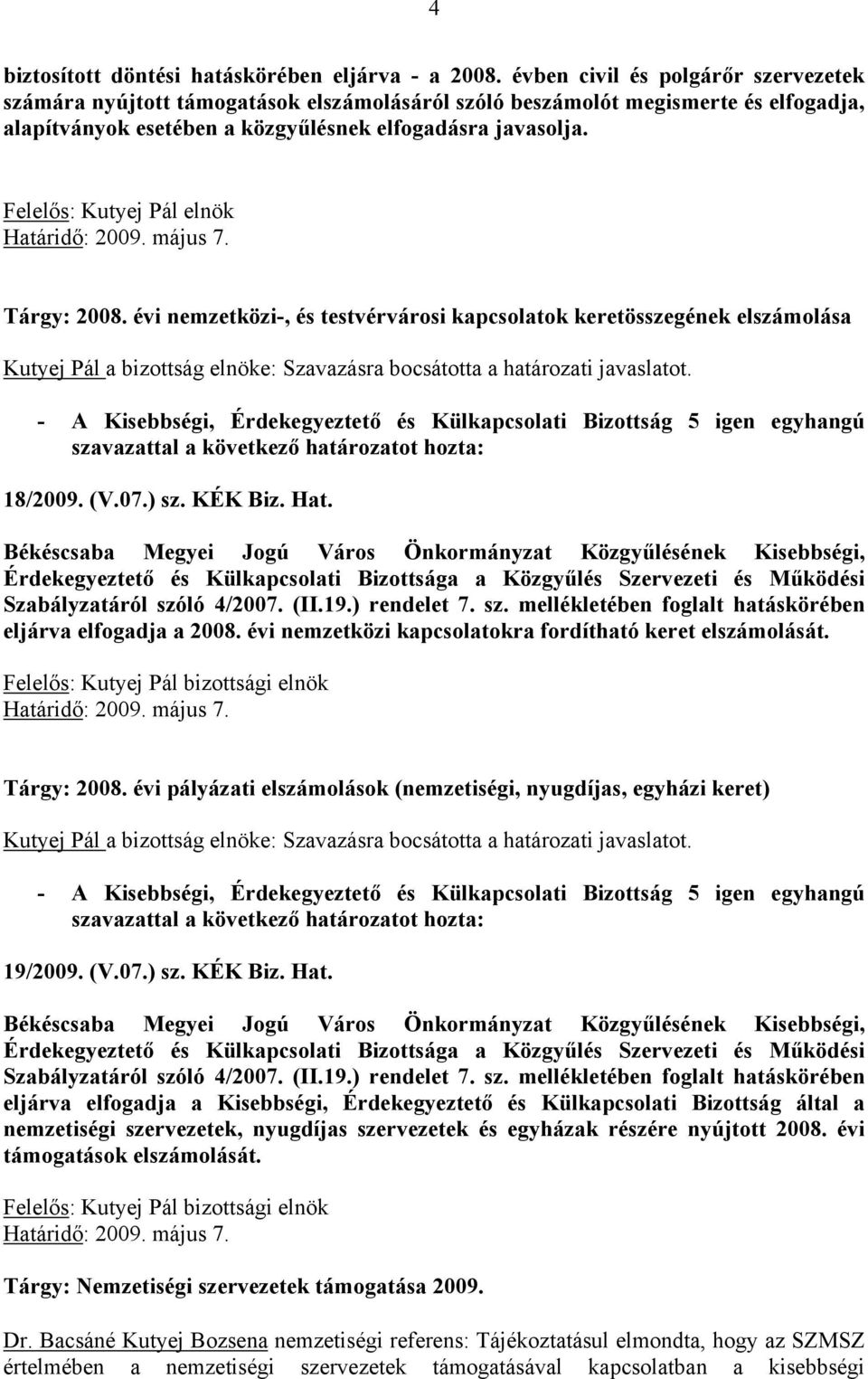 Felelős: Kutyej Pál elnök Tárgy: 2008. évi nemzetközi-, és testvérvárosi kapcsolatok keretösszegének elszámolása 18/2009. (V.07.) sz. KÉK Biz. Hat. eljárva elfogadja a 2008.