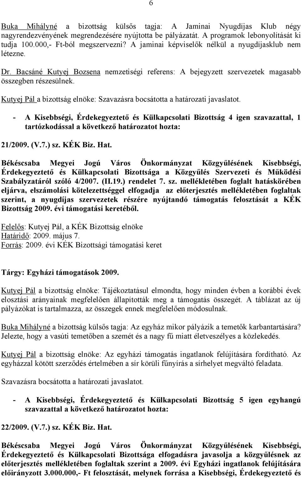 - A Kisebbségi, Érdekegyeztető és Külkapcsolati Bizottság 4 igen szavazattal, 1 tartózkodással a következő határozatot hozta: 21/2009. (V.7.) sz. KÉK Biz. Hat.