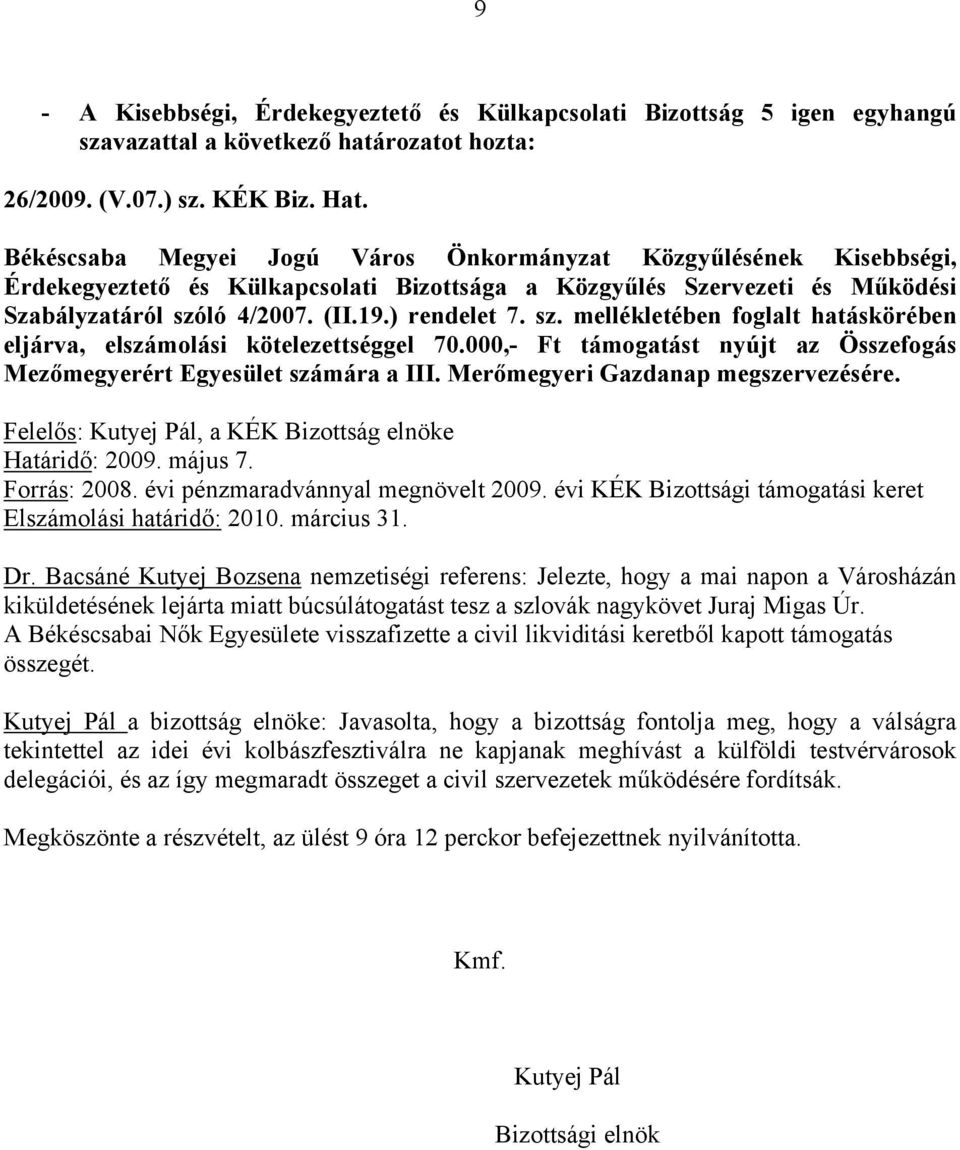 Bacsáné Kutyej Bozsena nemzetiségi referens: Jelezte, hogy a mai napon a Városházán kiküldetésének lejárta miatt búcsúlátogatást tesz a szlovák nagykövet Juraj Migas Úr.