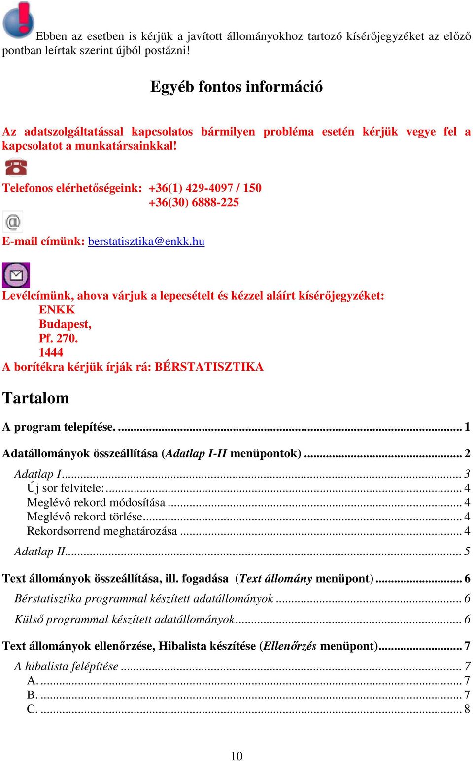 Telefonos elérhetıségeink: +36(1) 429-4097 / 150 +36(30) 6888-225 E-mail címünk: berstatisztika@enkk.hu Levélcímünk, ahova várjuk a lepecsételt és kézzel aláírt kísérıjegyzéket: ENKK Budapest, Pf.