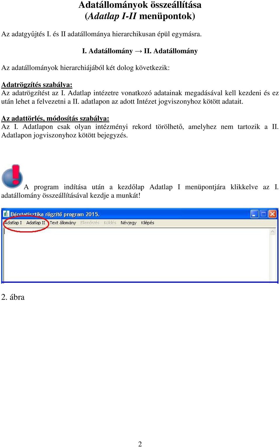 Adatlap intézetre vonatkozó adatainak megadásával kell kezdeni és ez után lehet a felvezetni a II. adatlapon az adott Intézet jogviszonyhoz kötött adatait.