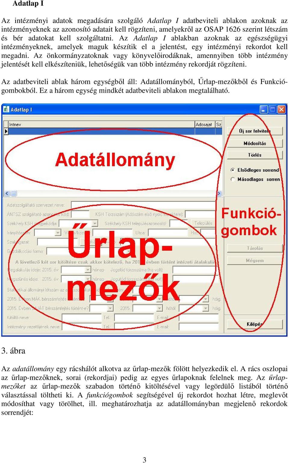 Az önkormányzatoknak vagy könyvelıirodáknak, amennyiben több intézmény jelentését kell elkészíteniük, lehetıségük van több intézmény rekordját rögzíteni.