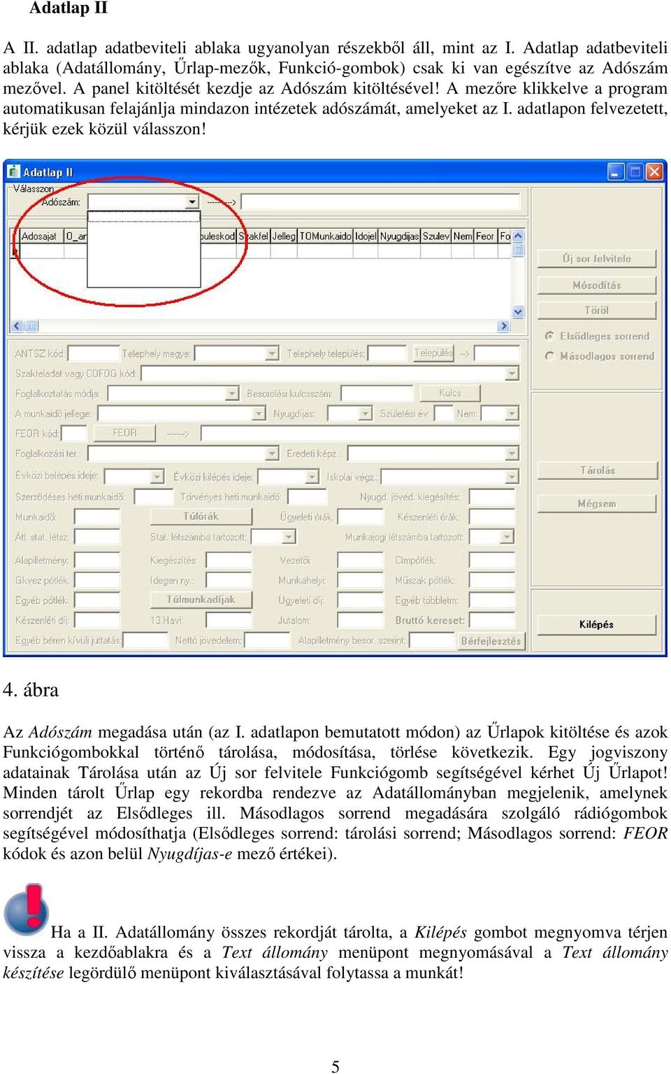 adatlapon felvezetett, kérjük ezek közül válasszon! 4. ábra Az Adószám megadása után (az I.