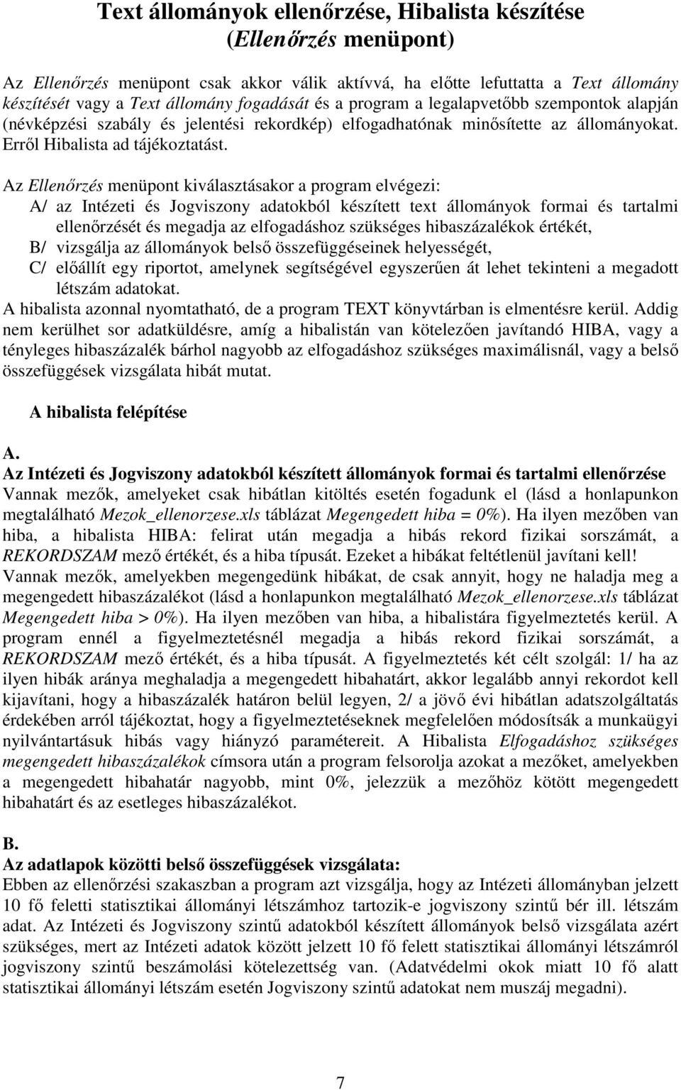 Az Ellenırzés menüpont kiválasztásakor a program elvégezi: A/ az Intézeti és Jogviszony adatokból készített text állományok formai és tartalmi ellenırzését és megadja az elfogadáshoz szükséges