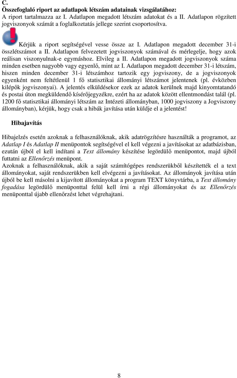 Adatlapon felvezetett jogviszonyok számával és mérlegelje, hogy azok reálisan viszonyulnak-e egymáshoz. Elvileg a II.