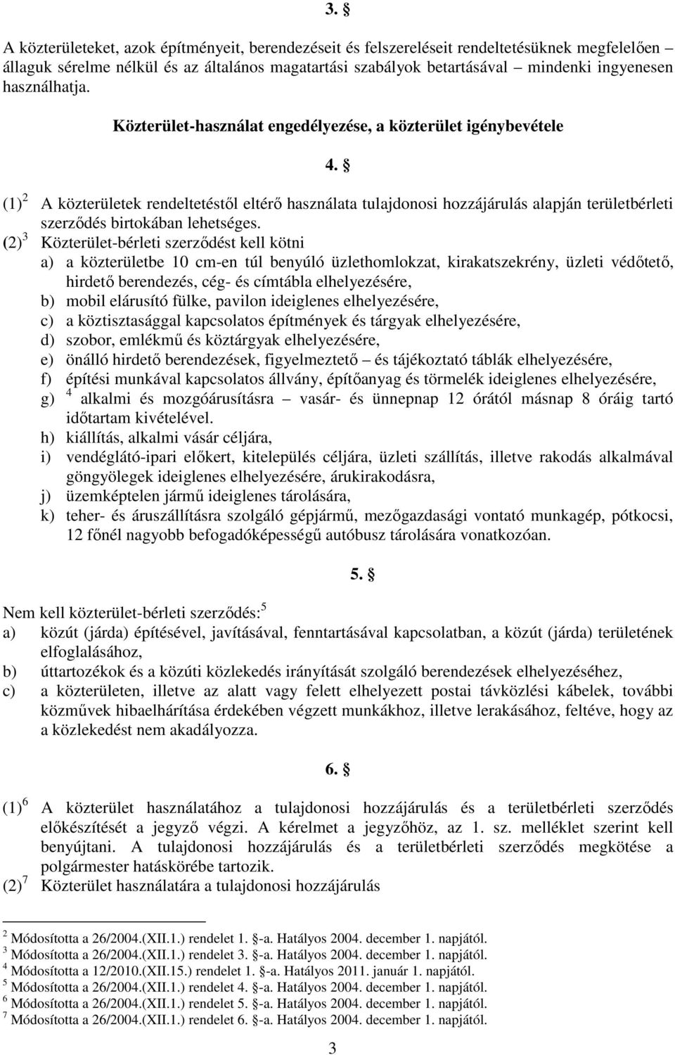 (1) 2 A közterületek rendeltetéstıl eltérı használata tulajdonosi hozzájárulás alapján területbérleti szerzıdés birtokában lehetséges.