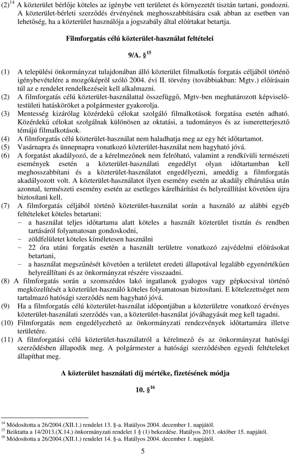 Filmforgatás célú közterület-használat feltételei 9/A. 15 (1) A települési önkormányzat tulajdonában álló közterület filmalkotás forgatás céljából történı igénybevételére a mozgóképrıl szóló 2004.