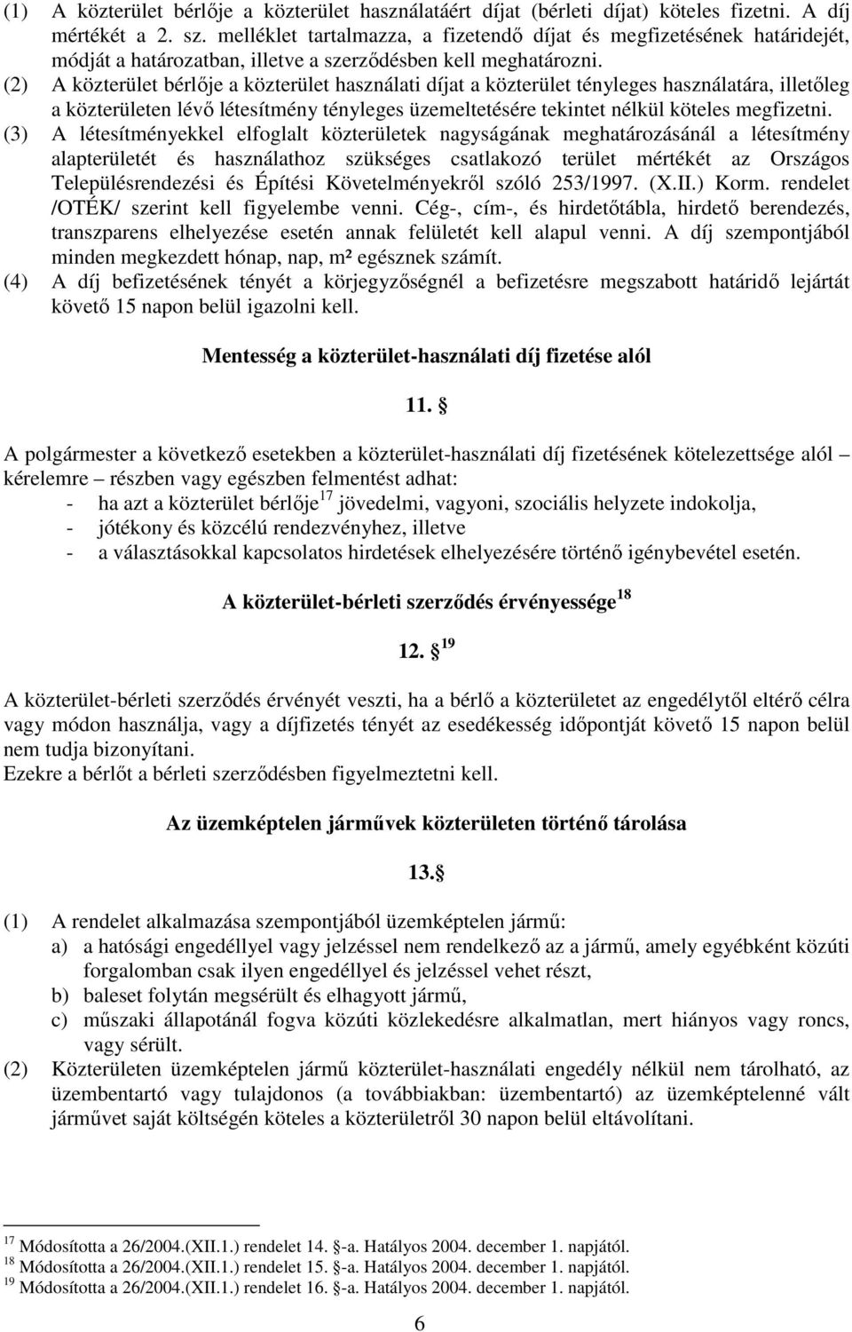 (2) A közterület bérlıje a közterület használati díjat a közterület tényleges használatára, illetıleg a közterületen lévı létesítmény tényleges üzemeltetésére tekintet nélkül köteles megfizetni.