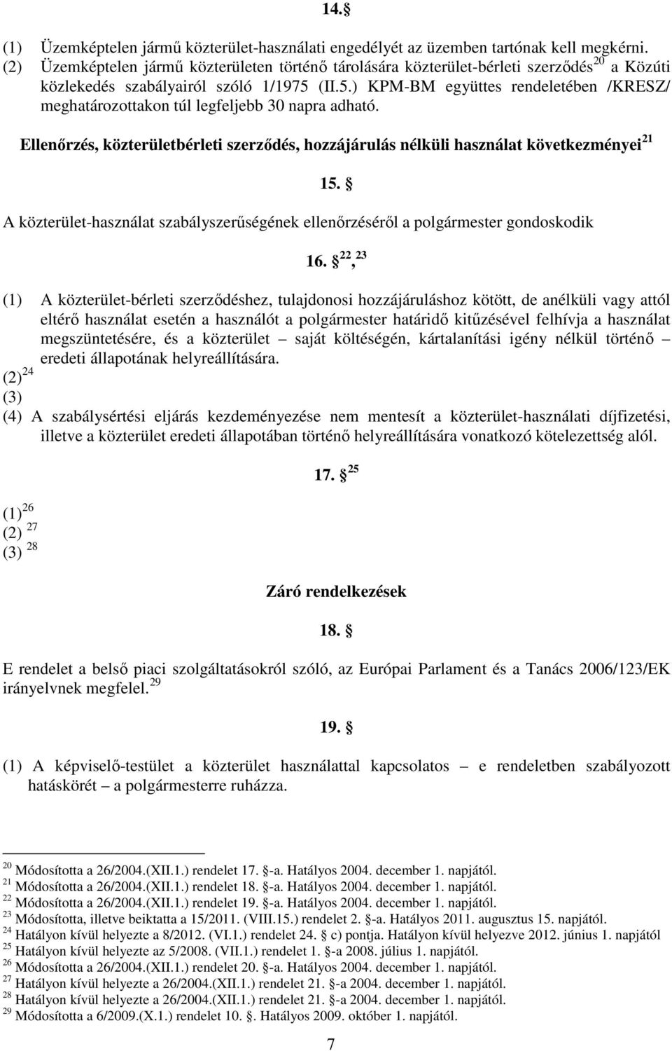 (II.5.) KPM-BM együttes rendeletében /KRESZ/ meghatározottakon túl legfeljebb 30 napra adható. Ellenırzés, közterületbérleti szerzıdés, hozzájárulás nélküli használat következményei 21 15.