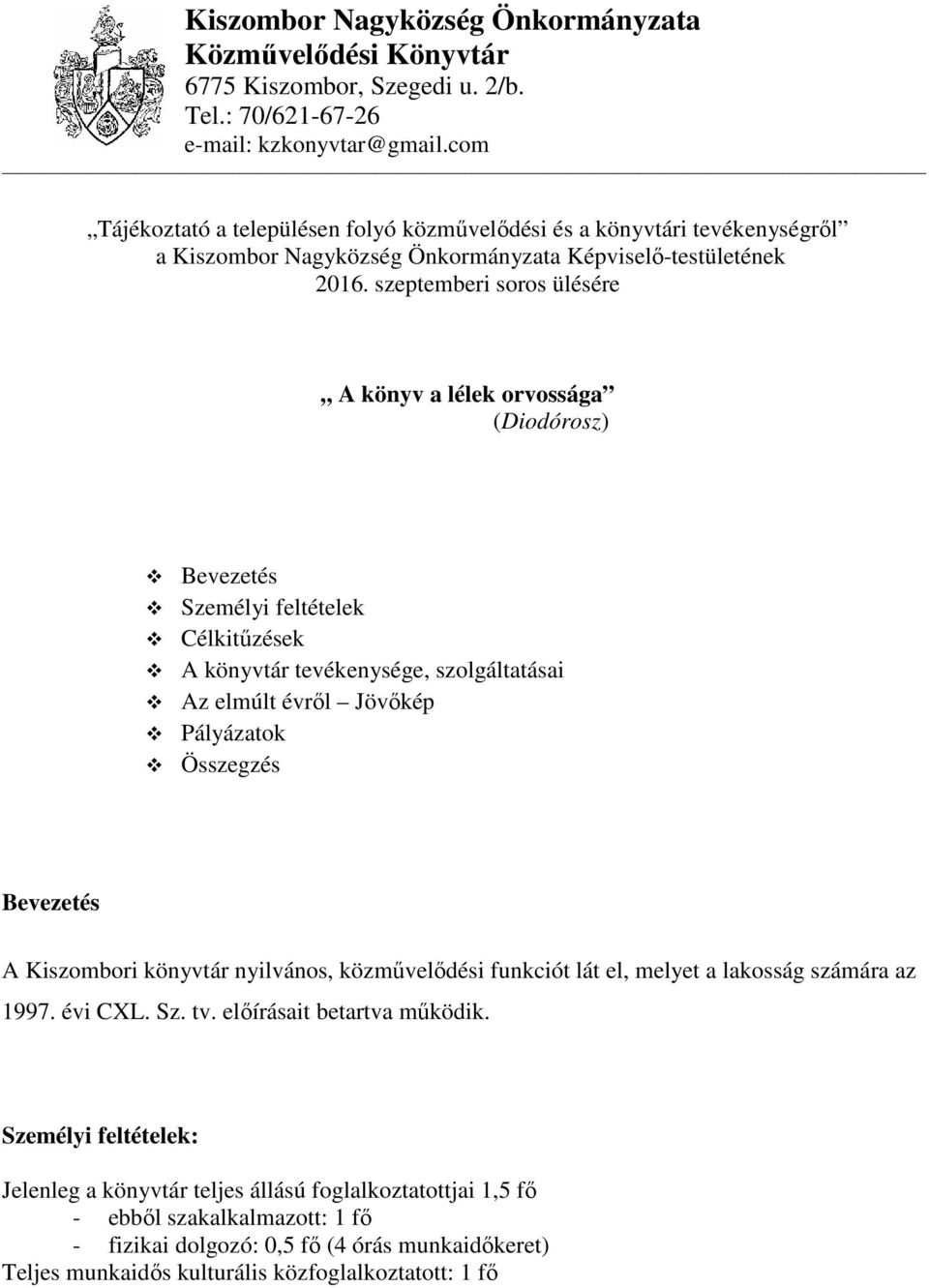 szeptemberi soros ülésére A könyv a lélek orvossága (Diodórosz) Bevezetés Személyi feltételek Célkitűzések A könyvtár tevékenysége, szolgáltatásai Az elmúlt évről Jövőkép Pályázatok Összegzés