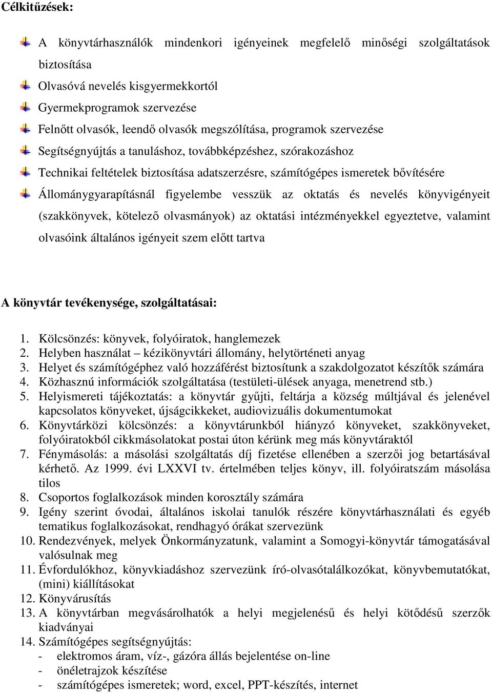 figyelembe vesszük az oktatás és nevelés könyvigényeit (szakkönyvek, kötelező olvasmányok) az oktatási intézményekkel egyeztetve, valamint olvasóink általános igényeit szem előtt tartva A könyvtár