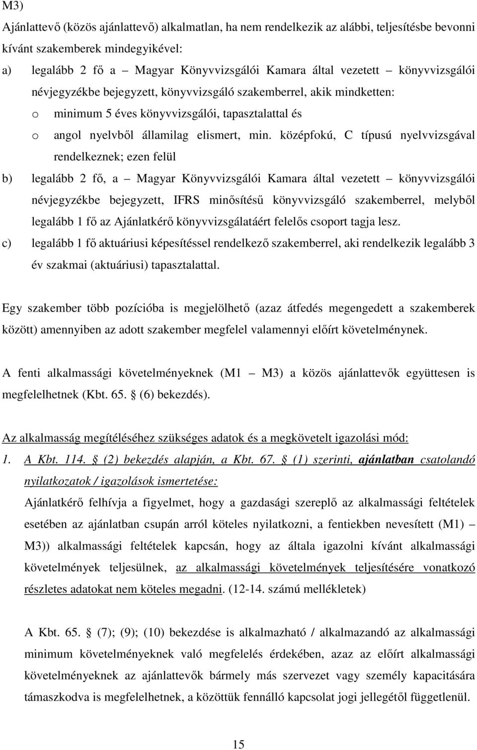 középfokú, C típusú nyelvvizsgával rendelkeznek; ezen felül b) legalább 2 fő, a Magyar Könyvvizsgálói Kamara által vezetett könyvvizsgálói névjegyzékbe bejegyzett, IFRS minősítésű könyvvizsgáló