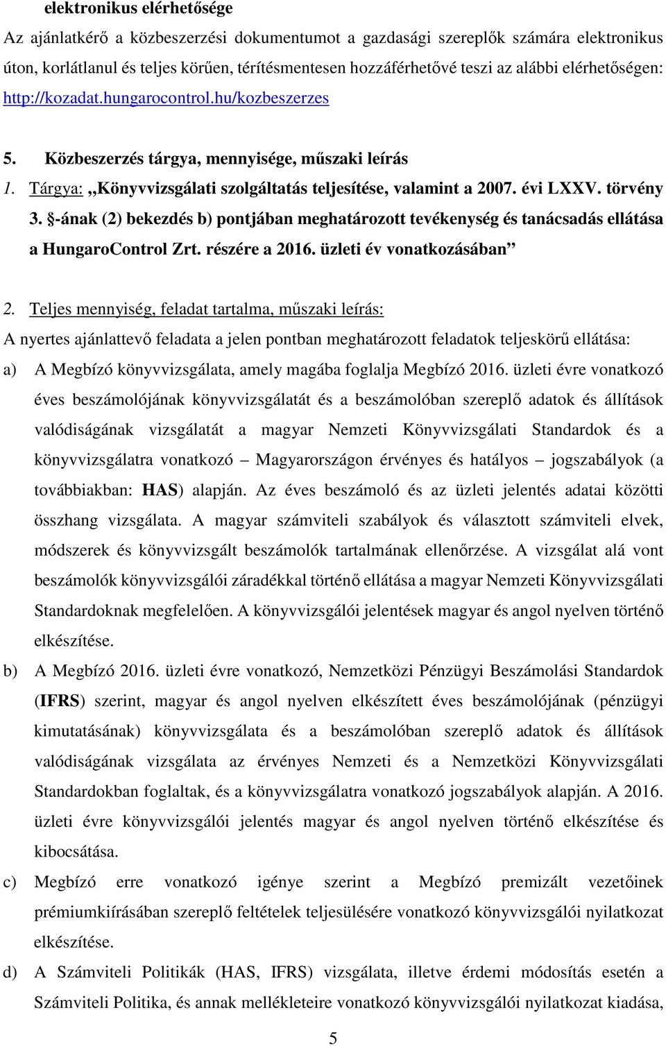 törvény 3. -ának (2) bekezdés b) pontjában meghatározott tevékenység és tanácsadás ellátása a HungaroControl Zrt. részére a 2016. üzleti év vonatkozásában 2.