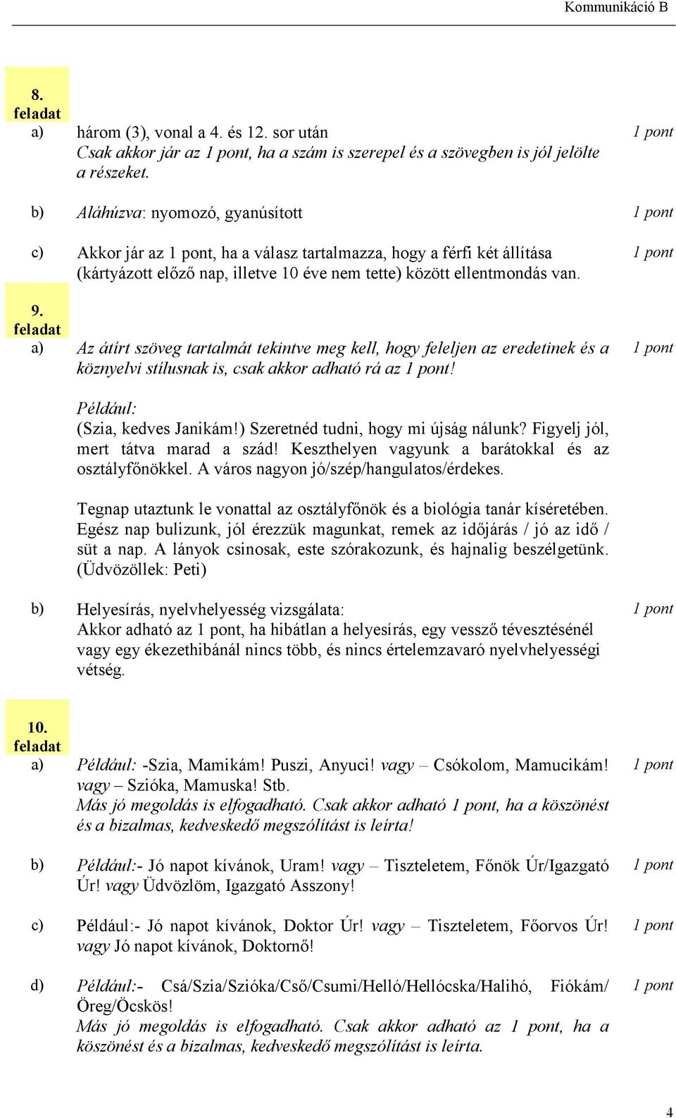 a) Az átírt szöveg tartalmát tekintve meg kell, hogy feleljen az eredetinek és a köznyelvi stílusnak is, csak akkor adható rá az! (Szia, kedves Janikám!) Szeretnéd tudni, hogy mi újság nálunk?