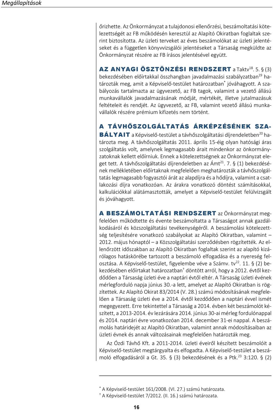 AZ ANYAGI ÖSZTÖNZÉSI RENDSZERT a Taktv 18. 5. (3) bekezdésében előírtakkal összhangban javadalmazási szabályzatban 19 határozták meg, amit a Képviselő-testület határozatban * jóváhagyott.