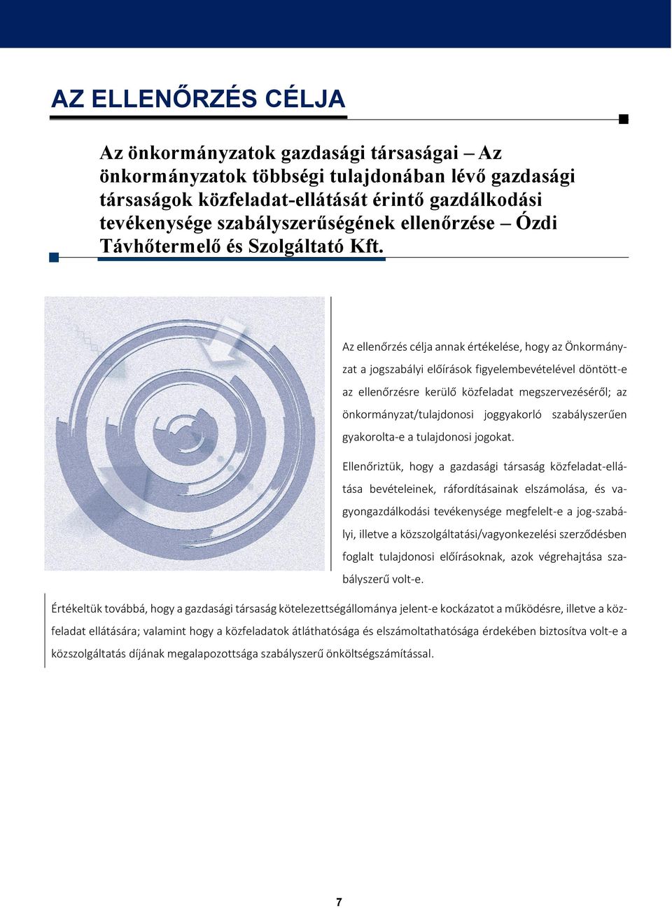 Az ellenőrzés célja annak értékelése, hogy az Önkormányzat a jogszabályi előírások figyelembevételével döntött-e az ellenőrzésre kerülő közfeladat megszervezéséről; az önkormányzat/tulajdonosi