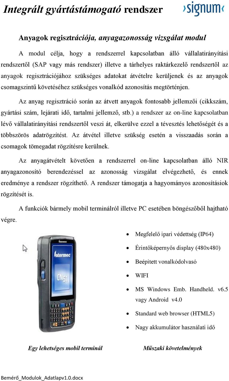 Az anyag regisztráció során az átvett anyagok fontosabb jellemzői (cikkszám, gyártási szám, lejárati idő, tartalmi jellemző, stb.