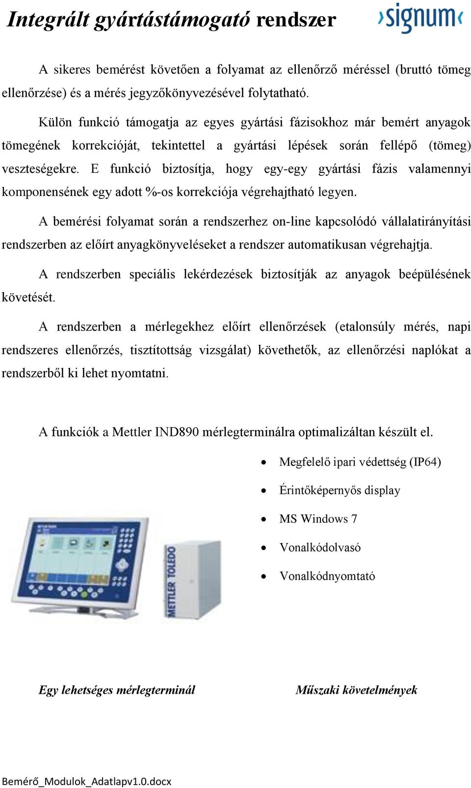 E funkció biztosítja, hogy egy-egy gyártási fázis valamennyi komponensének egy adott %-os korrekciója végrehajtható legyen.