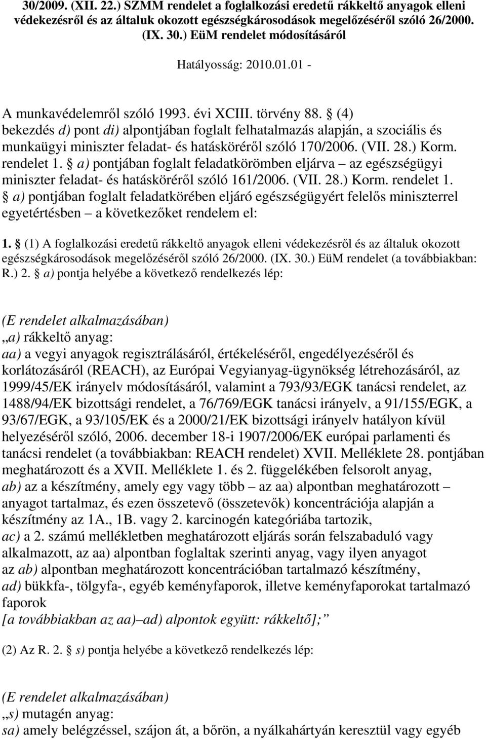 (4) bekezdés d) pont di) alpontjában foglalt felhatalmazás alapján, a szociális és munkaügyi miniszter feladat- és hatáskörérıl szóló 170/2006. (VII. 28.) Korm. rendelet 1.