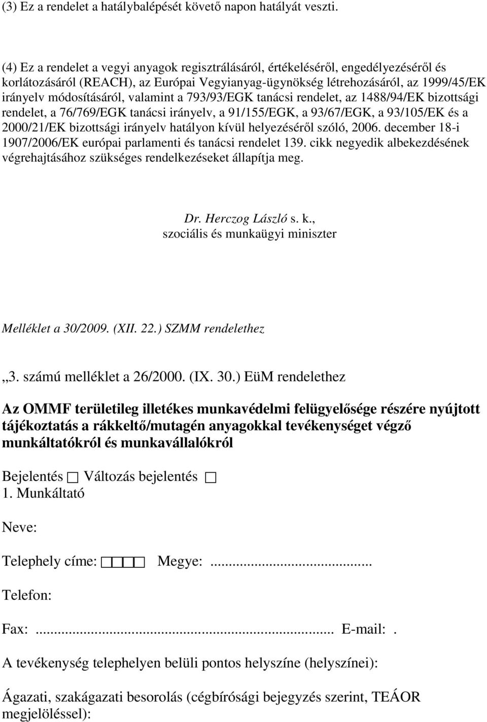 valamint a 793/93/EGK tanácsi rendelet, az 1488/94/EK bizottsági rendelet, a 76/769/EGK tanácsi irányelv, a 91/155/EGK, a 93/67/EGK, a 93/105/EK és a 2000/21/EK bizottsági irányelv hatályon kívül