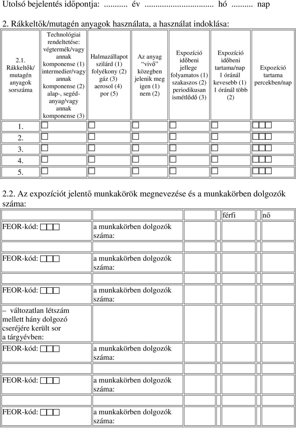 Halmazállapot szilárd (1) folyékony (2) gáz (3) aerosol (4) por (5) Az anyag vivı közegben jelenik meg igen (1) nem (2) Expozíció idıbeni jellege folyamatos (1) szakaszos (2) periodikusan