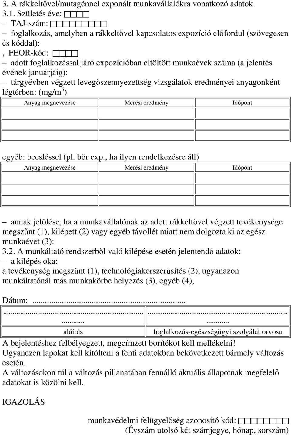 évének januárjáig): tárgyévben végzett levegıszennyezettség vizsgálatok eredményei anyagonként légtérben: (mg/m 3 ) Anyag megnevezése Mérési eredmény Idıpont egyéb: becsléssel (pl. bır exp.