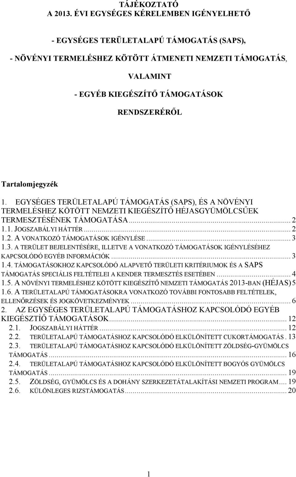 Tartalomjegyzék 1. EGYSÉGES TERÜLETALAPÚ TÁMOGATÁS (SAPS), ÉS A NÖVÉNYI TERMELÉSHEZ KÖTÖTT NEMZETI KIEGÉSZÍTŐ HÉJASGYÜMÖLCSŰEK TERMESZTÉSÉNEK TÁMOGATÁSA... 2 1.1. JOGSZABÁLYI HÁTTÉR... 2 1.2. A VONATKOZÓ TÁMOGATÁSOK IGÉNYLÉSE.