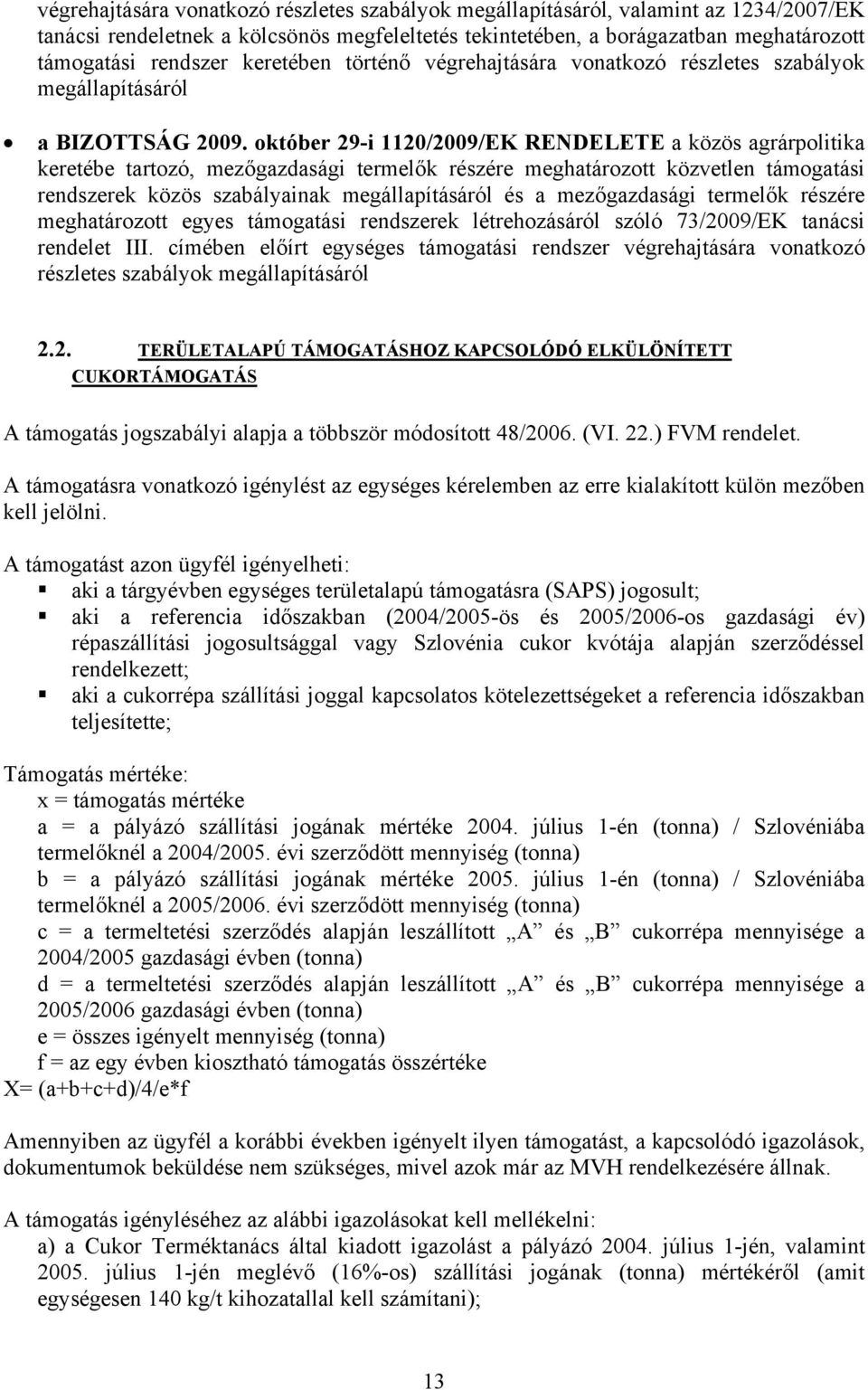 október 29-i 1120/2009/EK RENDELETE a közös agrárpolitika keretébe tartozó, mezőgazdasági termelők részére meghatározott közvetlen támogatási rendszerek közös szabályainak megállapításáról és a