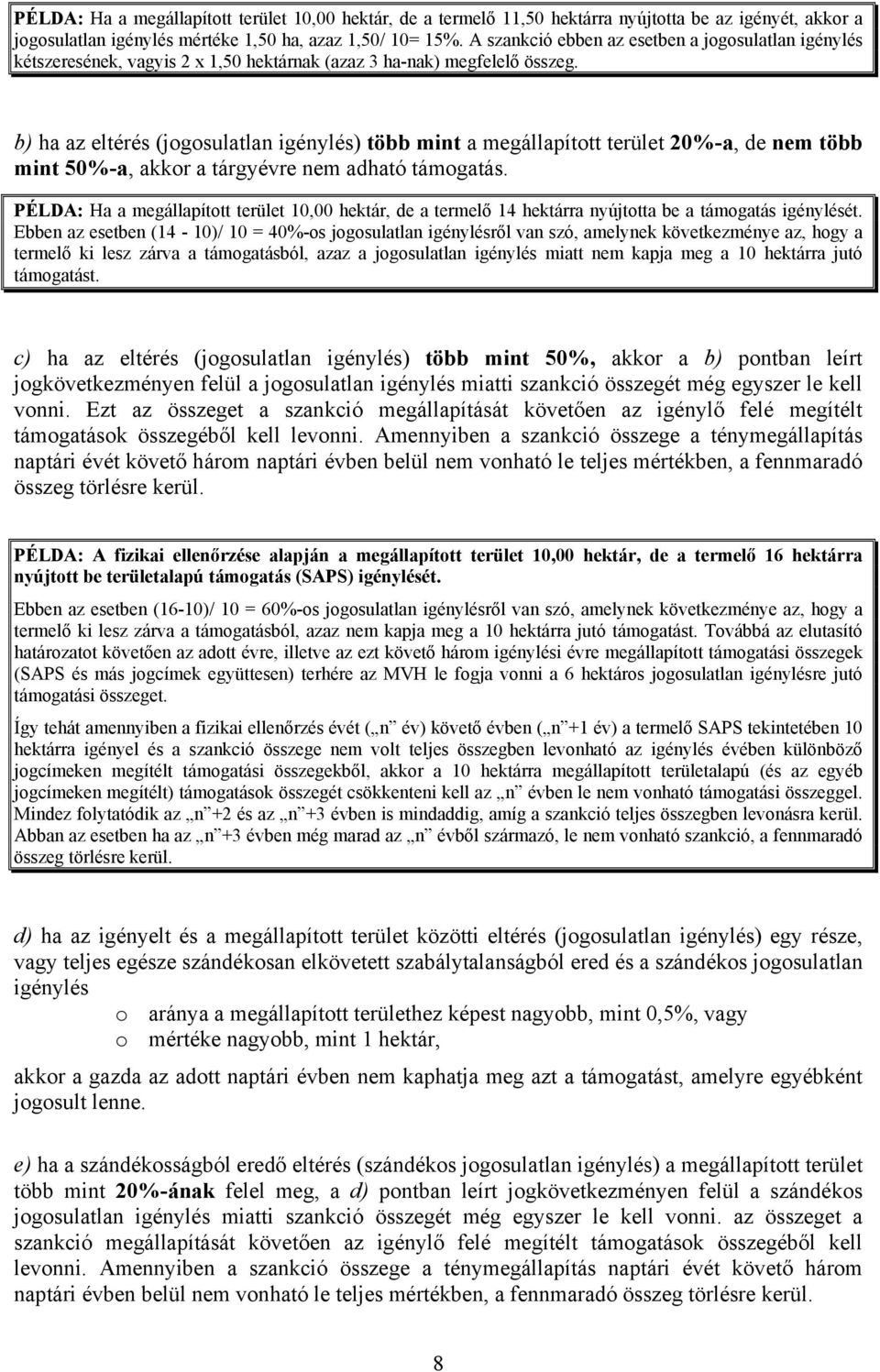 b) ha az eltérés (jogosulatlan igénylés) több mint a megállapított terület 20%-a, de nem több mint 50%-a, akkor a tárgyévre nem adható támogatás.