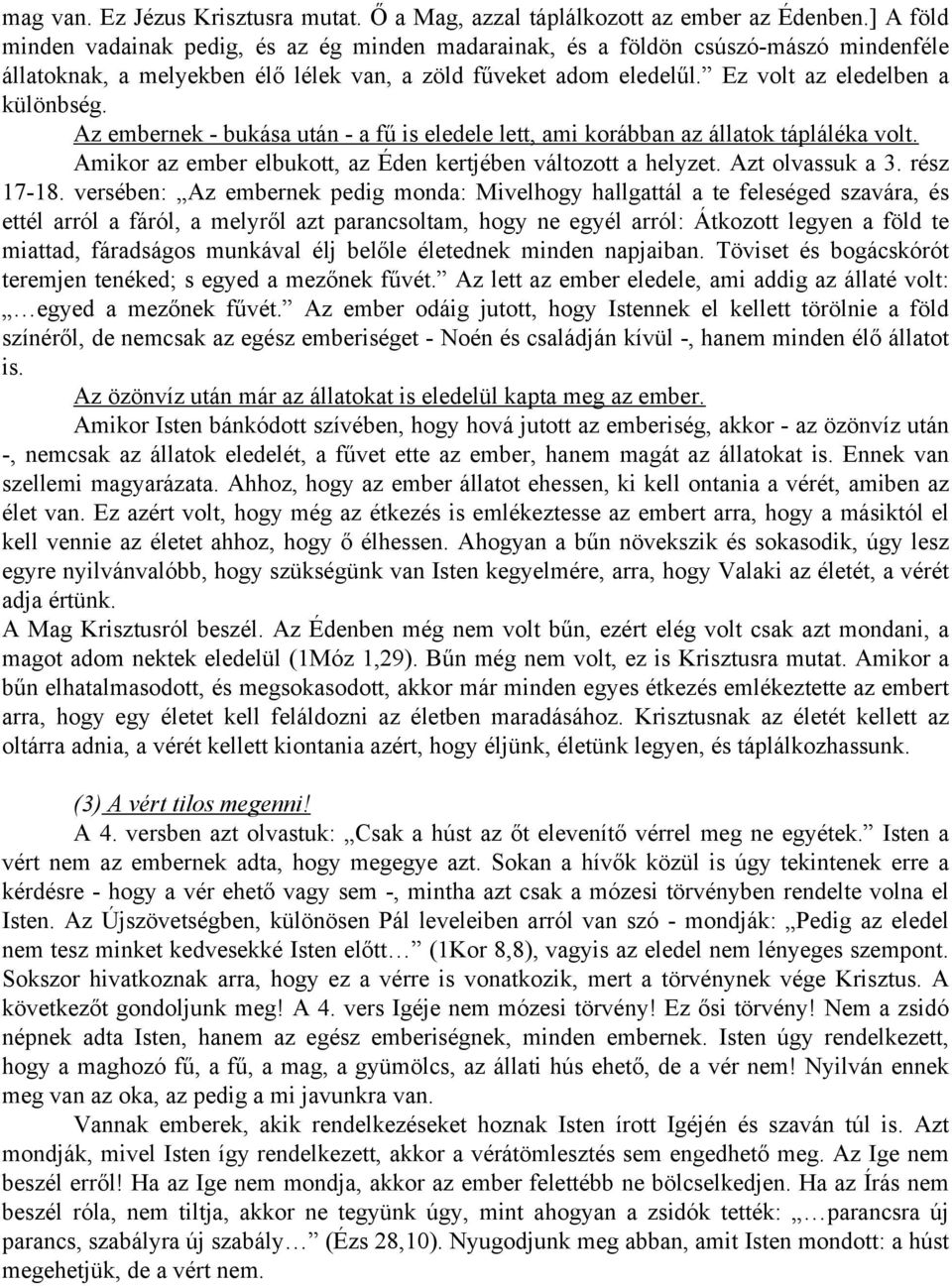 Az embernek - bukása után - a fű is eledele lett, ami korábban az állatok tápláléka volt. Amikor az ember elbukott, az Éden kertjében változott a helyzet. Azt olvassuk a 3. rész 17-18.