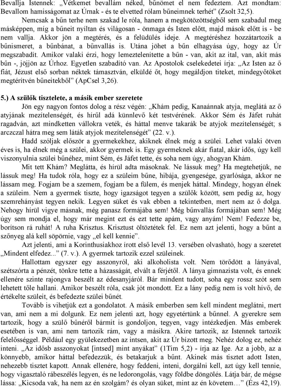 Akkor jön a megtérés, és a felüdülés ideje. A megtéréshez hozzátartozik a bűnismeret, a bűnbánat, a bűnvallás is. Utána jöhet a bűn elhagyása úgy, hogy az Úr megszabadít.