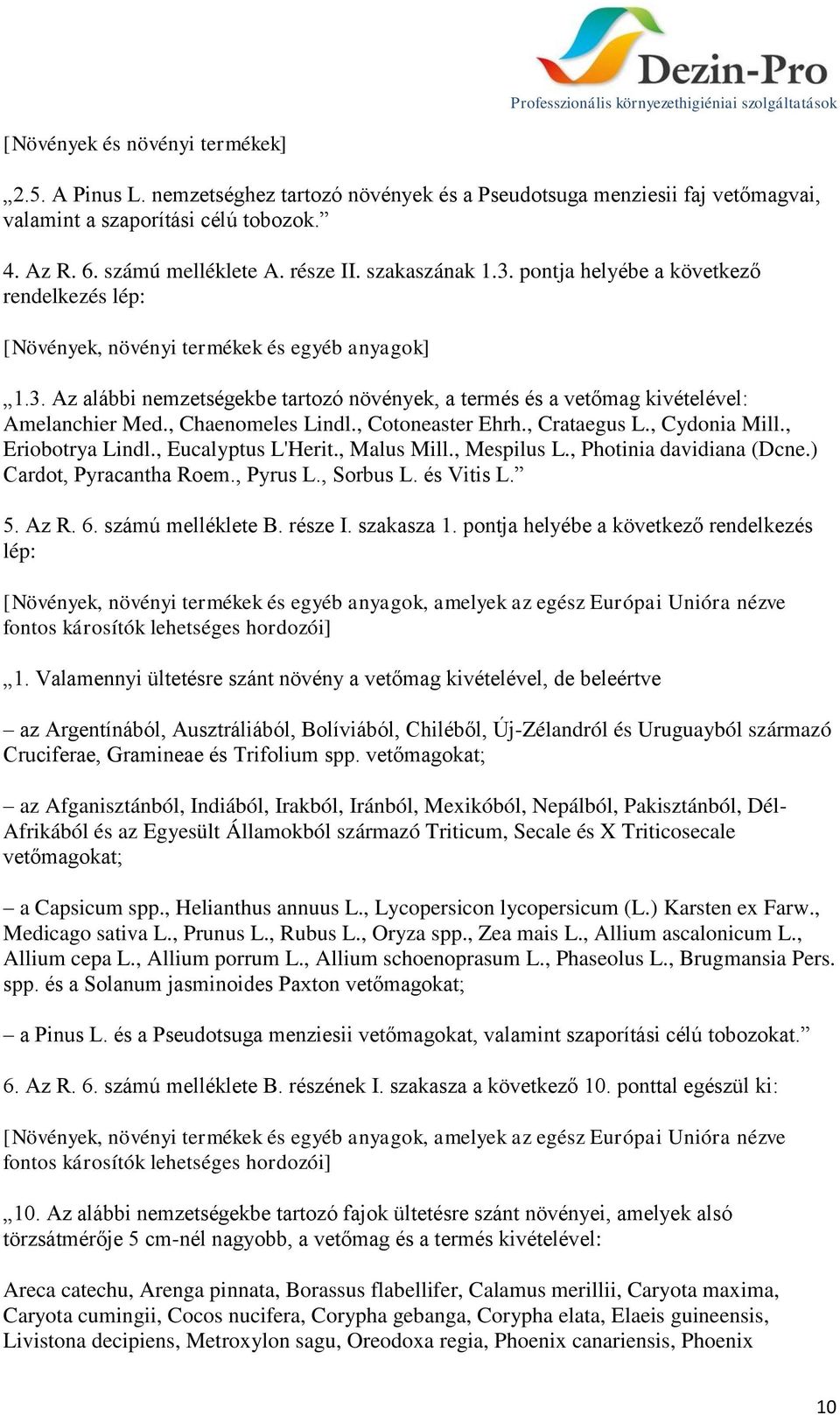 , Crataegus L., Cydonia Mill., Eriobotrya Lindl., Eucalyptus L'Herit., Malus Mill., Mespilus L., Photinia davidiana (Dcne.) Cardot, Pyracantha Roem., Pyrus L., Sorbus L. és Vitis L. 5. Az R. 6.