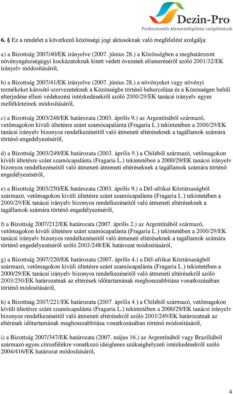 ) a növényeket vagy növényi termékeket károsító szervezeteknek a Közösségbe történő behurcolása és a Közösségen belüli elterjedése elleni védekezési intézkedésekről szóló 2000/29/EK tanácsi irányelv