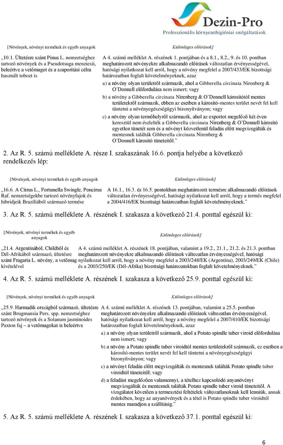 pontban meghatározott növényekre alkalmazandó előírások változatlan érvényességével, hatósági nyilatkozat kell arról, hogy a növény megfelel a 2007/433/EK bizottsági határozatban foglalt