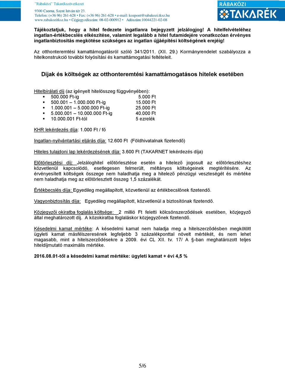 Az otthonteremtési kamattámogatásról szóló 341/2011. (XII. 29.) Kormányrendelet szabályozza a hitelkonstrukció további folyósítási és kamattámogatási feltételeit.