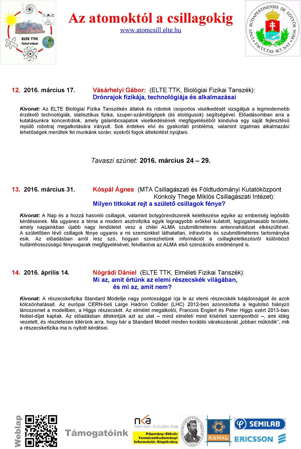 vizsgáljuk a legmodernebb érzékelő technológiák, statisztikus fizika, szuper-számítógépek (és etológusok) segítségével.