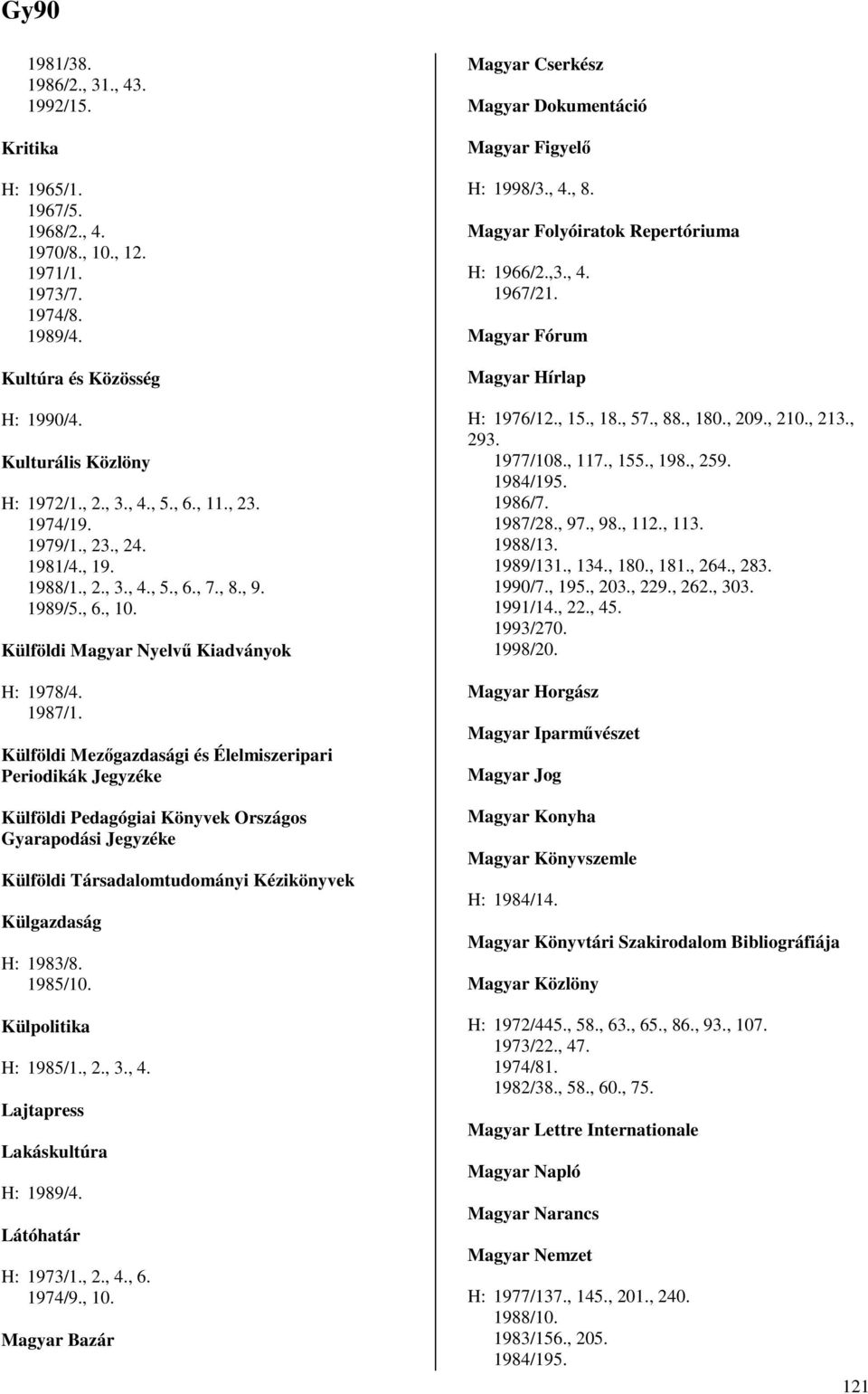 Külföldi Mezıgazdasági és Élelmiszeripari Periodikák Jegyzéke Külföldi Pedagógiai Könyvek Országos Gyarapodási Jegyzéke Külföldi Társadalomtudományi Kézikönyvek Külgazdaság H: 1983/8. 1985/10.