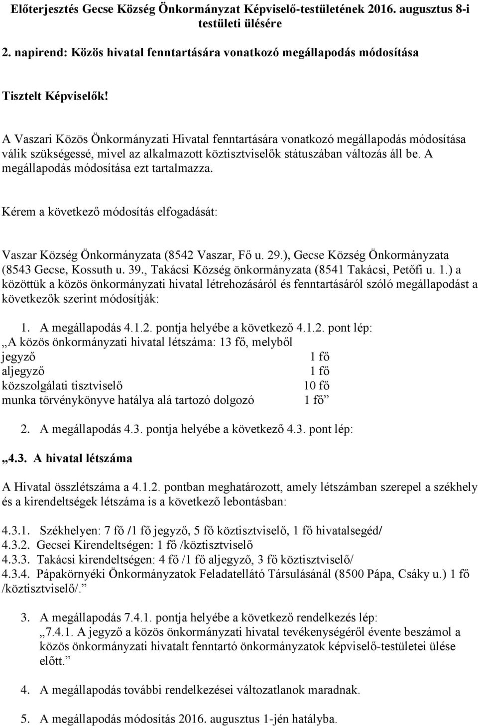 A megállapodás módosítása ezt tartalmazza. Kérem a következő módosítás elfogadását: Vaszar Község Önkormányzata (8542 Vaszar, Fő u. 29.), Gecse Község Önkormányzata (8543 Gecse, Kossuth u. 39.