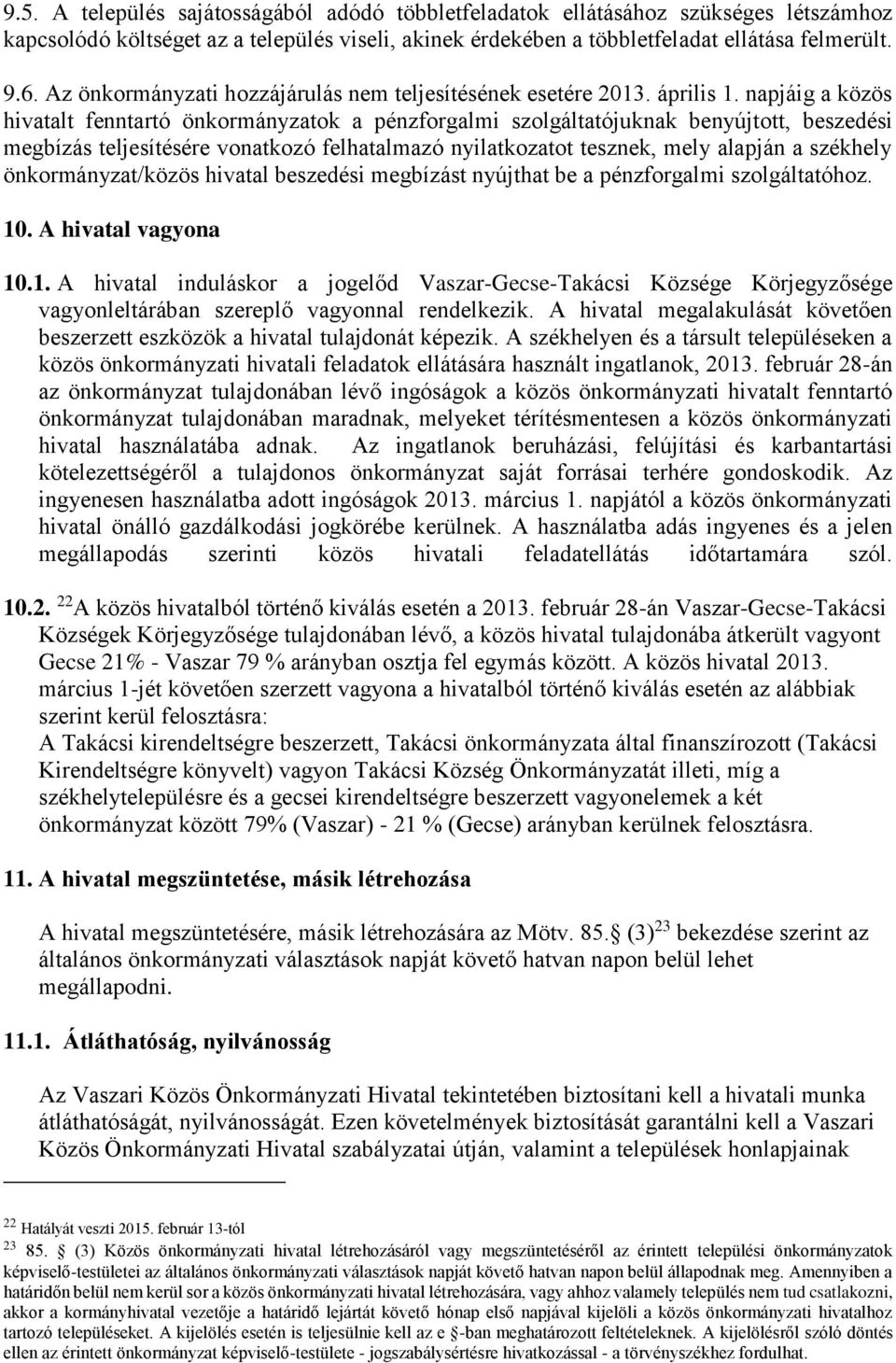 napjáig a közös hivatalt fenntartó önkormányzatok a pénzforgalmi szolgáltatójuknak benyújtott, beszedési megbízás teljesítésére vonatkozó felhatalmazó nyilatkozatot tesznek, mely alapján a székhely