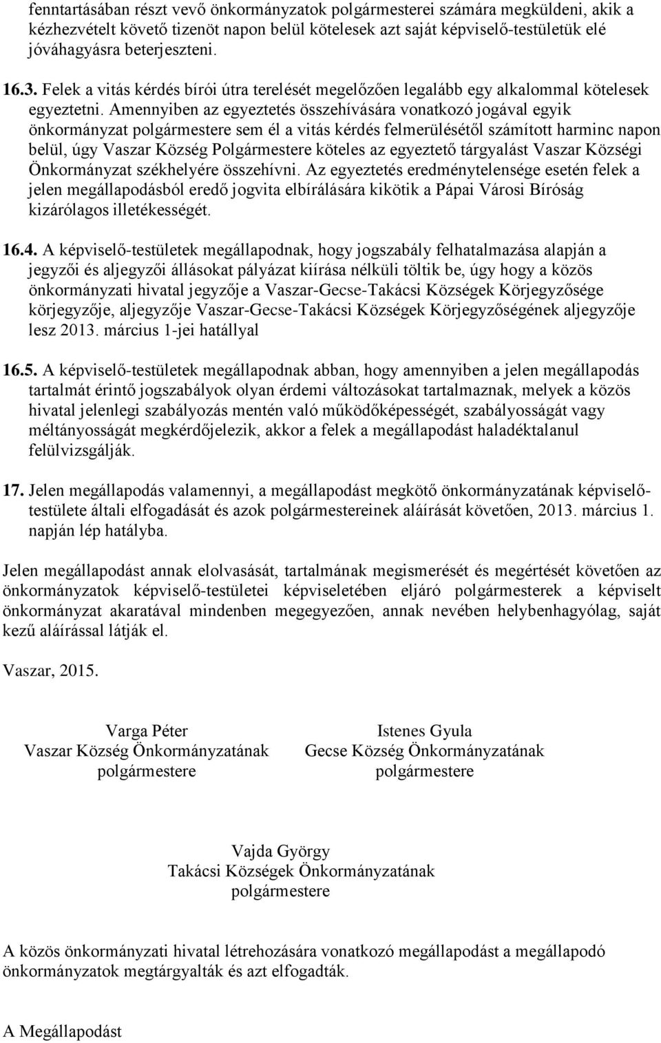 Amennyiben az egyeztetés összehívására vonatkozó jogával egyik önkormányzat polgármestere sem él a vitás kérdés felmerülésétől számított harminc napon belül, úgy Vaszar Község Polgármestere köteles